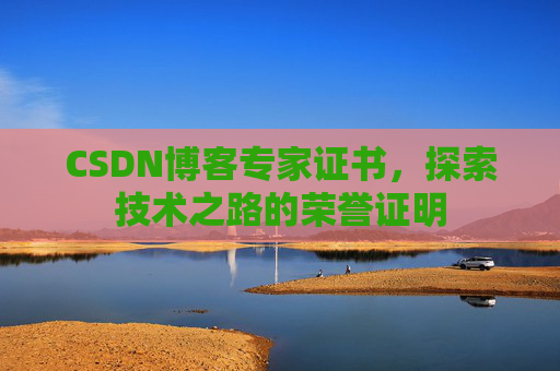 CSDN博客专家证书，探索技术之路的荣誉证明